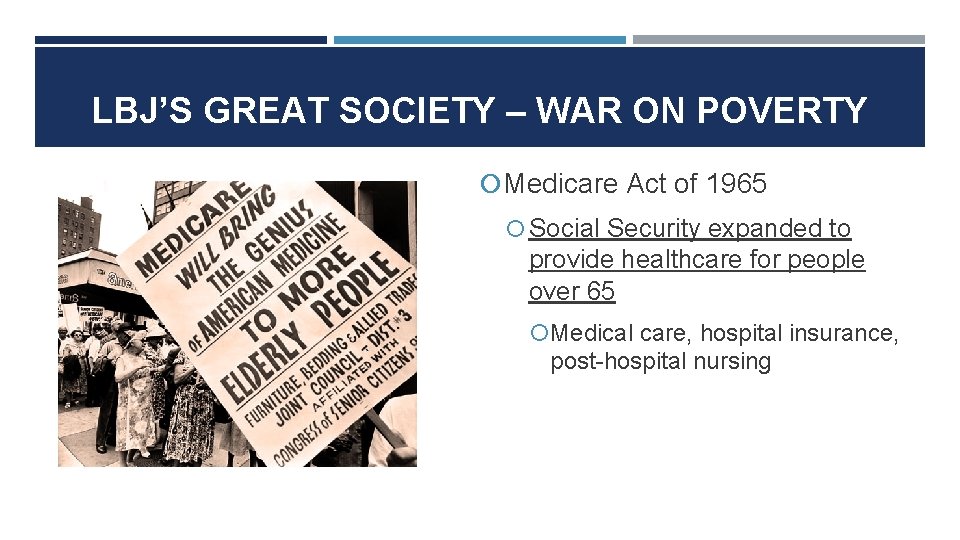 LBJ’S GREAT SOCIETY – WAR ON POVERTY Medicare Act of 1965 Social Security expanded