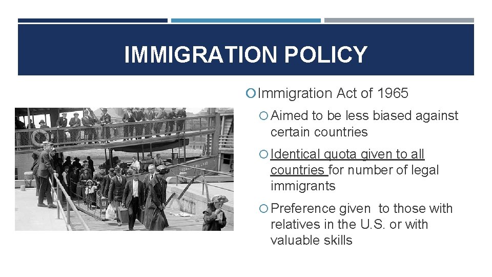 IMMIGRATION POLICY Immigration Act of 1965 Aimed to be less biased against certain countries