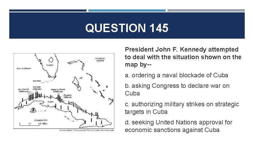 QUESTION 145 President John F. Kennedy attempted to deal with the situation shown on