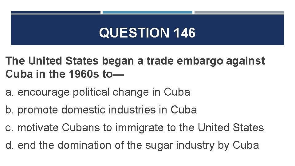 QUESTION 146 The United States began a trade embargo against Cuba in the 1960