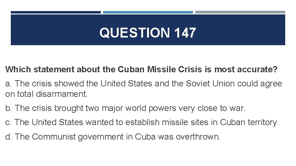 QUESTION 147 Which statement about the Cuban Missile Crisis is most accurate? a. The