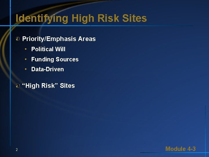 Identifying High Risk Sites Priority/Emphasis Areas • Political Will • Funding Sources • Data-Driven