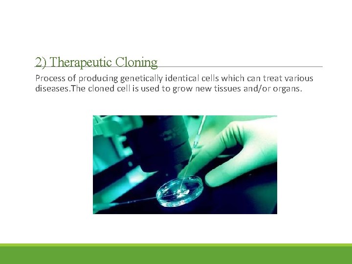 2) Therapeutic Cloning Process of producing genetically identical cells which can treat various diseases.