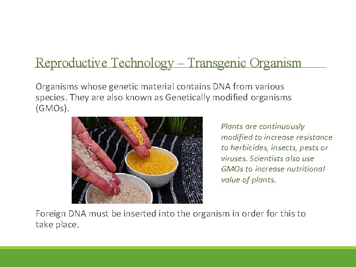 Reproductive Technology – Transgenic Organisms whose genetic material contains DNA from various species. They