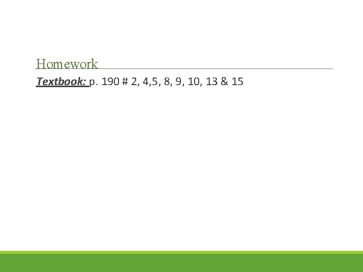 Homework Textbook: p. 190 # 2, 4, 5, 8, 9, 10, 13 & 15