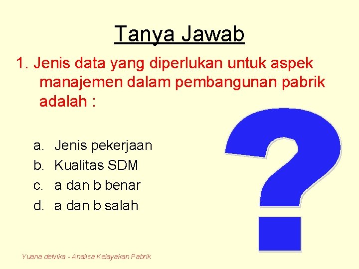 Tanya Jawab 1. Jenis data yang diperlukan untuk aspek manajemen dalam pembangunan pabrik adalah