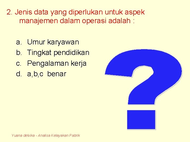 2. Jenis data yang diperlukan untuk aspek manajemen dalam operasi adalah : a. b.