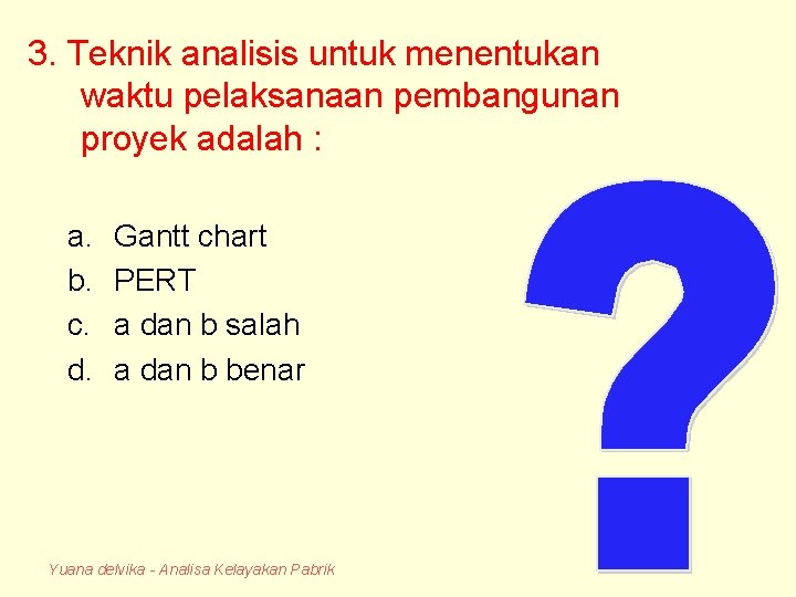 3. Teknik analisis untuk menentukan waktu pelaksanaan pembangunan proyek adalah : a. b. c.