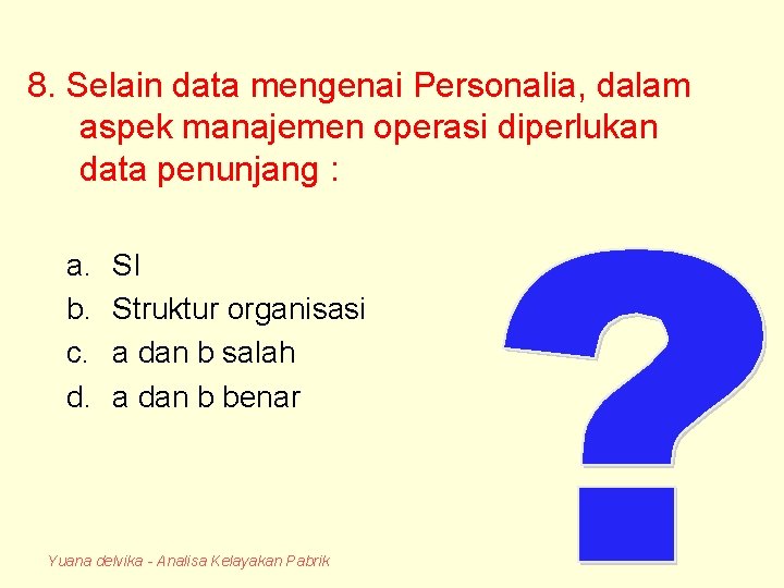 8. Selain data mengenai Personalia, dalam aspek manajemen operasi diperlukan data penunjang : a.