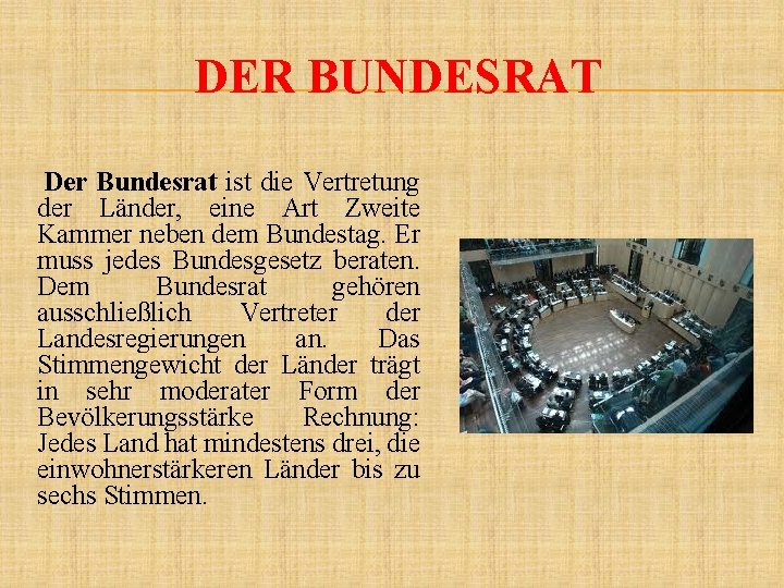 DER BUNDESRAT Der Bundesrat ist die Vertretung der Länder, eine Art Zweite Kammer neben