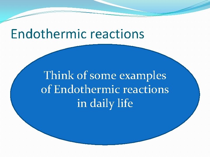 Endothermic reactions Think of some examples of Endothermic reactions in daily life Endothermic reactions Think of some examples of Endothermic reactions in daily life