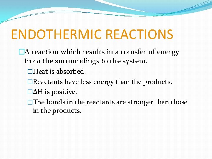 ENDOTHERMIC REACTIONS �A reaction which results in a transfer of energy from the surroundings ENDOTHERMIC REACTIONS �A reaction which results in a transfer of energy from the surroundings