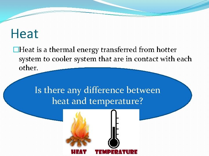 Heat �Heat is a thermal energy transferred from hotter system to cooler system that Heat �Heat is a thermal energy transferred from hotter system to cooler system that