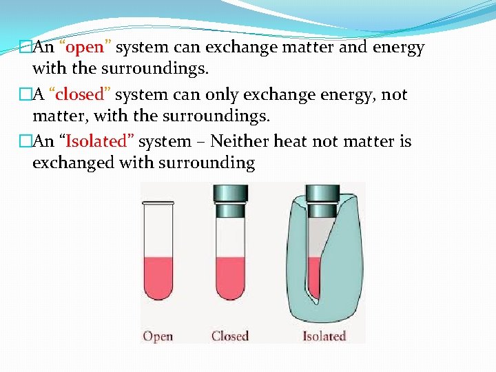 �An “open” system can exchange matter and energy with the surroundings. �A “closed” system �An “open” system can exchange matter and energy with the surroundings. �A “closed” system