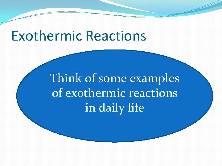 Exothermic Reactions Think of some examples of exothermic reactions in daily life Exothermic Reactions Think of some examples of exothermic reactions in daily life