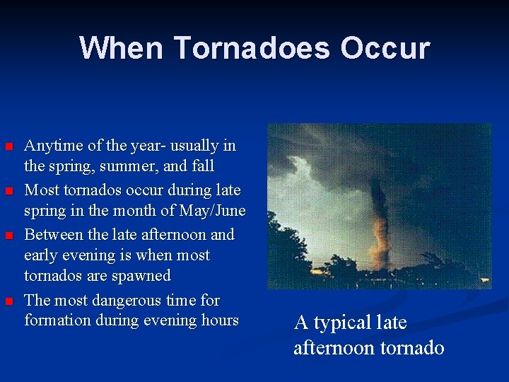 When Tornadoes Occur n n Anytime of the year- usually in the spring, summer,