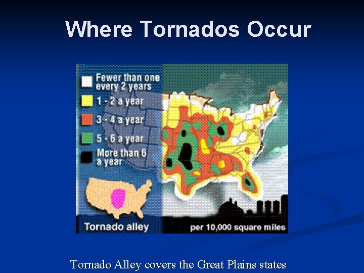 Where Tornados Occur Tornado Alley covers the Great Plains states 