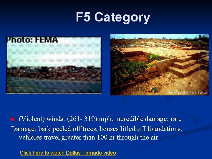 F 5 Category (Violent) winds: (261 - 319) mph, incredible damage; rare Damage: bark