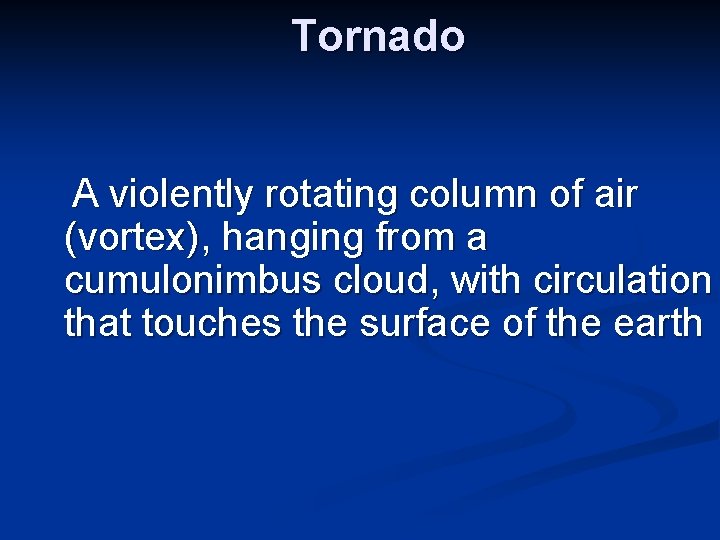 Tornado A violently rotating column of air (vortex), hanging from a cumulonimbus cloud, with