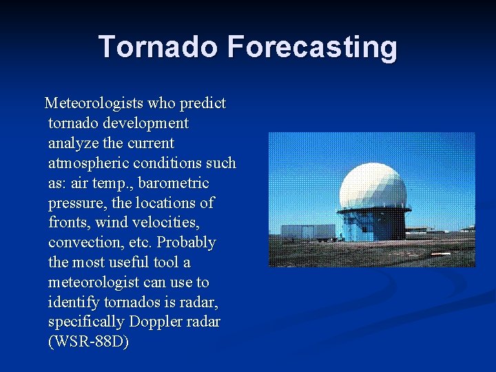 Tornado Forecasting Meteorologists who predict tornado development analyze the current atmospheric conditions such as: