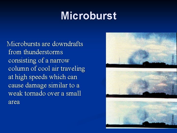 Microbursts are downdrafts from thunderstorms consisting of a narrow column of cool air traveling