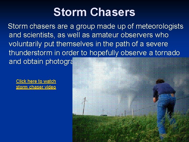 Storm Chasers Storm chasers are a group made up of meteorologists and scientists, as