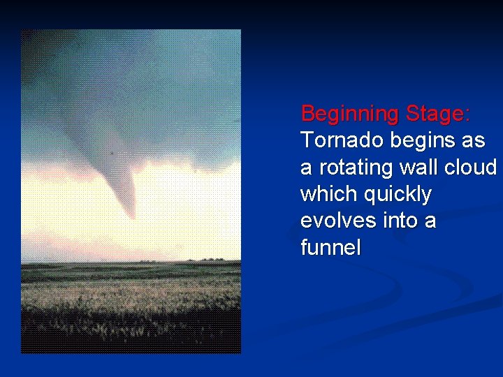 Beginning Stage: Tornado begins as a rotating wall cloud which quickly evolves into a