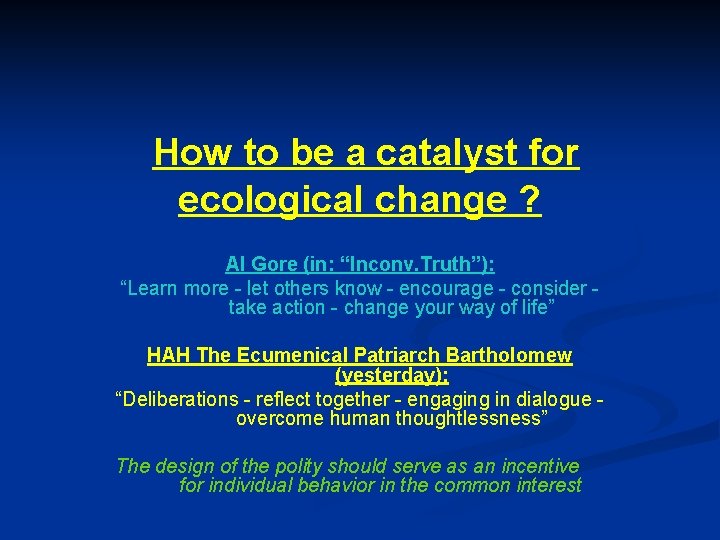 How to be a catalyst for ecological change ? Al Gore (in: “Inconv. Truth”):