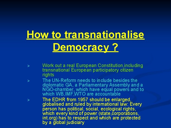 How to transnationalise Democracy ? Ø Ø Ø Work out a real European Constitution,