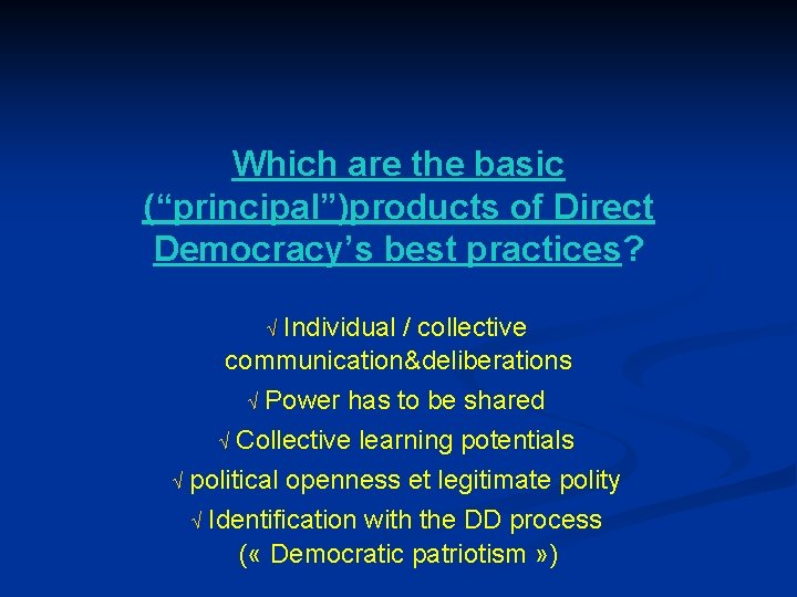 Which are the basic (“principal”)products of Direct Democracy’s best practices? Individual / collective communication&deliberations