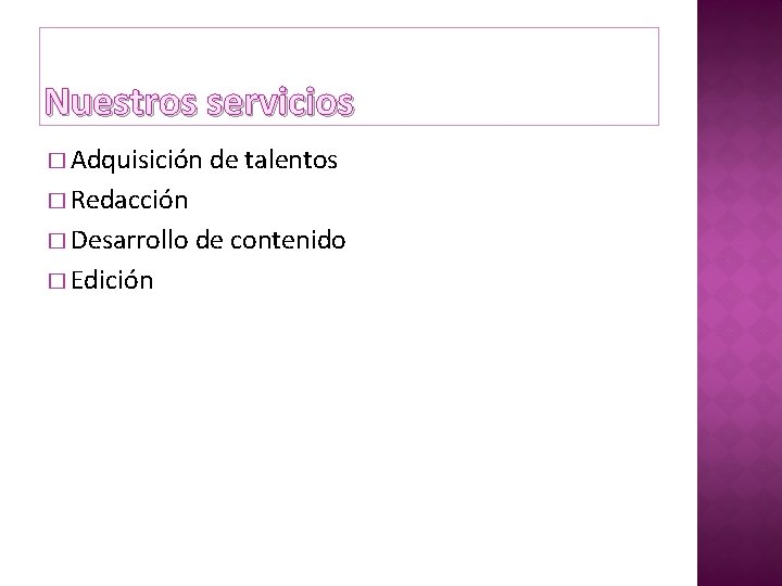 Nuestros servicios � Adquisición de talentos � Redacción � Desarrollo � Edición de contenido Nuestros servicios � Adquisición de talentos � Redacción � Desarrollo � Edición de contenido