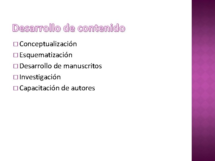 Desarrollo de contenido � Conceptualización � Esquematización � Desarrollo de manuscritos � Investigación � Desarrollo de contenido � Conceptualización � Esquematización � Desarrollo de manuscritos � Investigación �