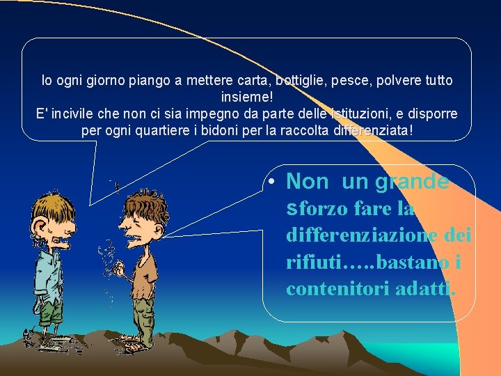 Io ogni giorno piango a mettere carta, bottiglie, pesce, polvere tutto insieme! E' incivile