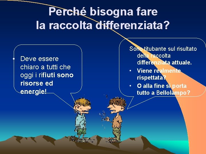 Perché bisogna fare la raccolta differenziata? • Deve essere chiaro a tutti che oggi