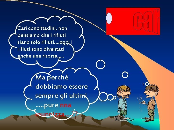 Cari concittadini, non pensiamo che i rifiuti siano solo rifiuti…. oggi i rifiuti sono