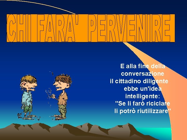 E alla fine della conversazione il cittadino diligente ebbe un'idea intelligente: "Se li farò