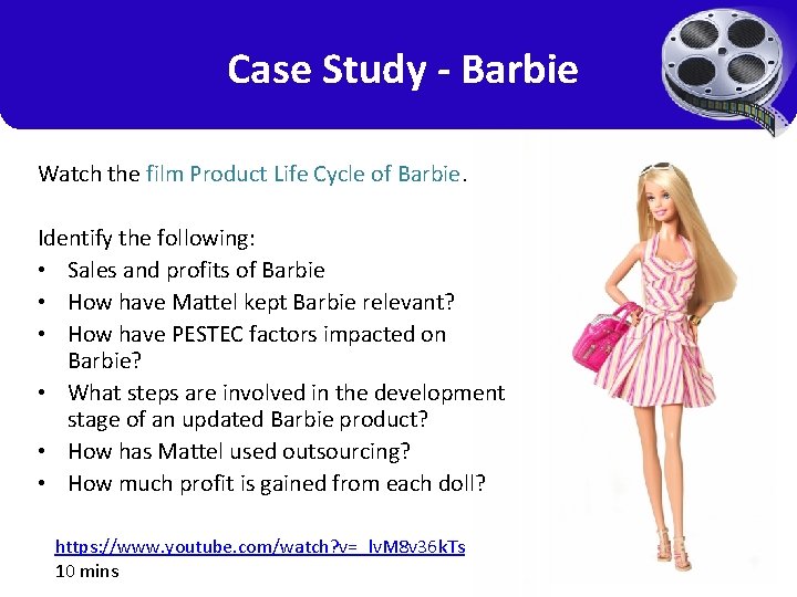 Case Study - Barbie Watch the film Product Life Cycle of Barbie. Identify the