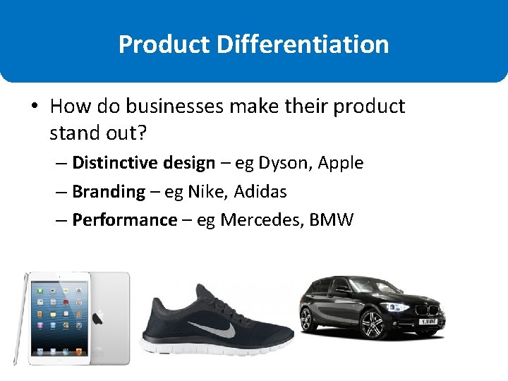 Product Differentiation • How do businesses make their product stand out? – Distinctive design