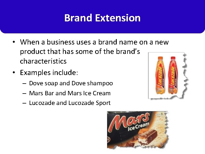 Brand Extension • When a business uses a brand name on a new product