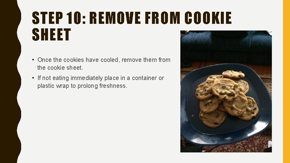 STEP 10: REMOVE FROM COOKIE SHEET • Once the cookies have cooled, remove them