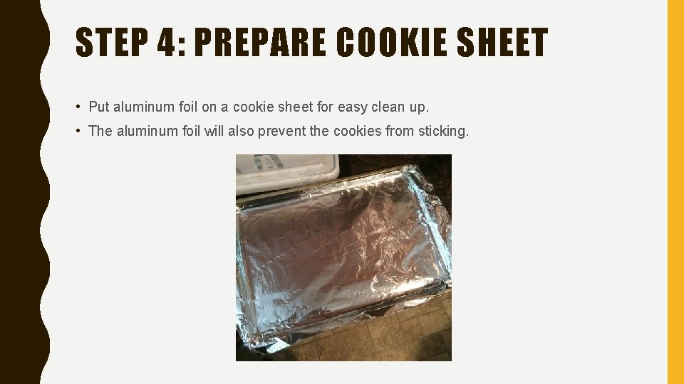 STEP 4: PREPARE COOKIE SHEET • Put aluminum foil on a cookie sheet for