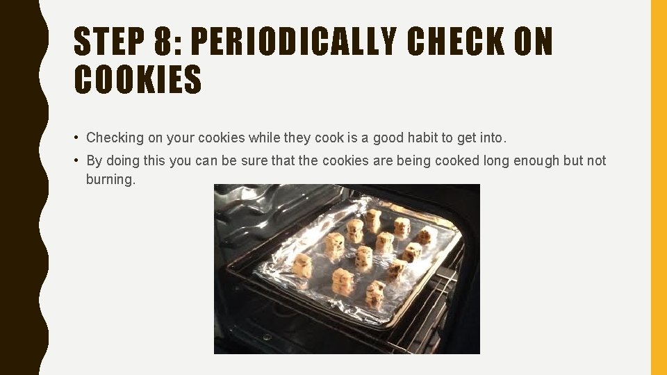 STEP 8: PERIODICALLY CHECK ON COOKIES • Checking on your cookies while they cook