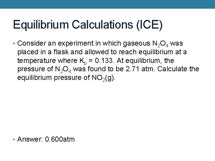 Equilibrium Calculations (ICE) • Consider an experiment in which gaseous N 2 O 4