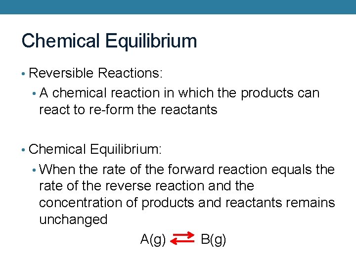 Chemical Equilibrium • Reversible Reactions: • A chemical reaction in which the products can