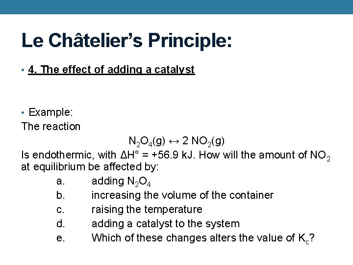 Le Châtelier’s Principle: • 4. The effect of adding a catalyst • Example: The