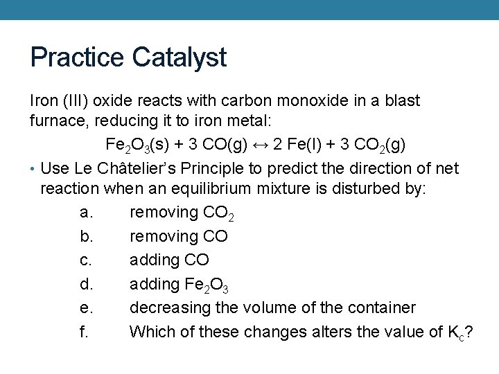 Practice Catalyst Iron (III) oxide reacts with carbon monoxide in a blast furnace, reducing