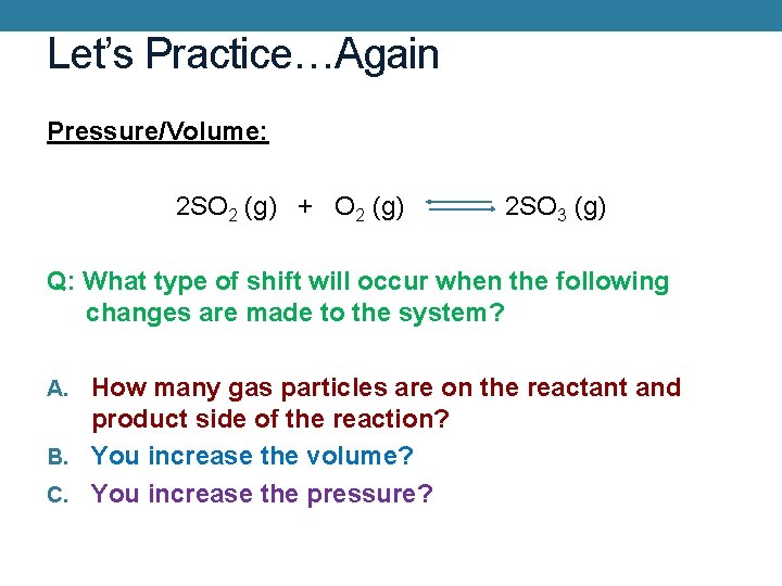 Let’s Practice…Again Pressure/Volume: 2 SO 2 (g) + O 2 (g) 2 SO 3