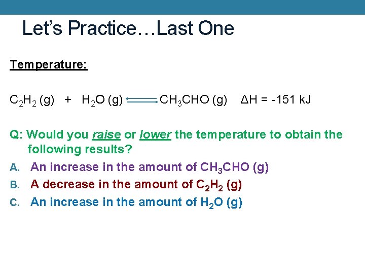 Let’s Practice…Last One Temperature: C 2 H 2 (g) + H 2 O (g)