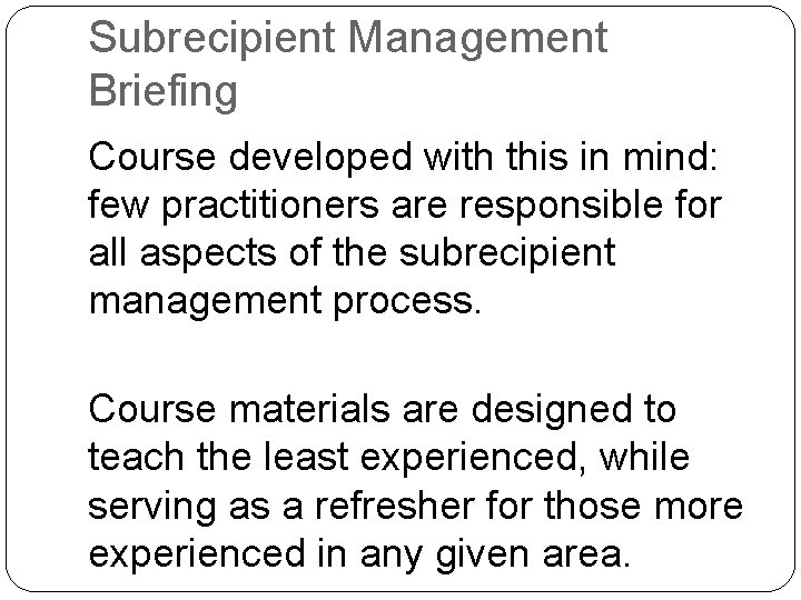 Subrecipient Management Briefing Course developed with this in mind: few practitioners are responsible for