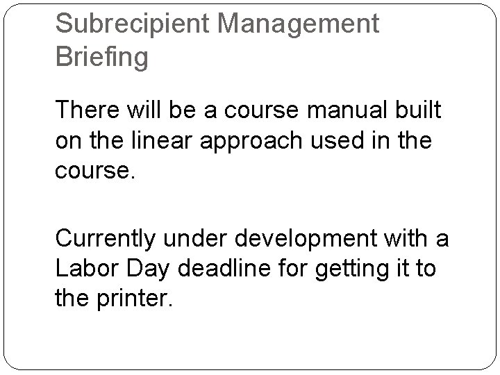 Subrecipient Management Briefing There will be a course manual built on the linear approach